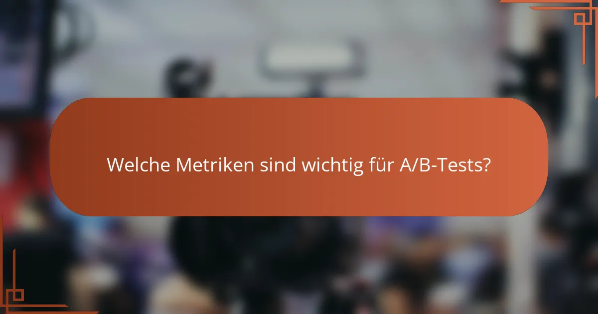 Welche Metriken sind wichtig für A/B-Tests?