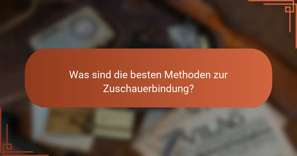 Was sind die besten Methoden zur Zuschauerbindung?