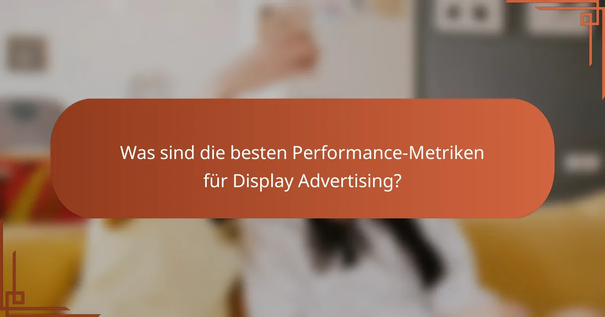 Was sind die besten Performance-Metriken für Display Advertising?