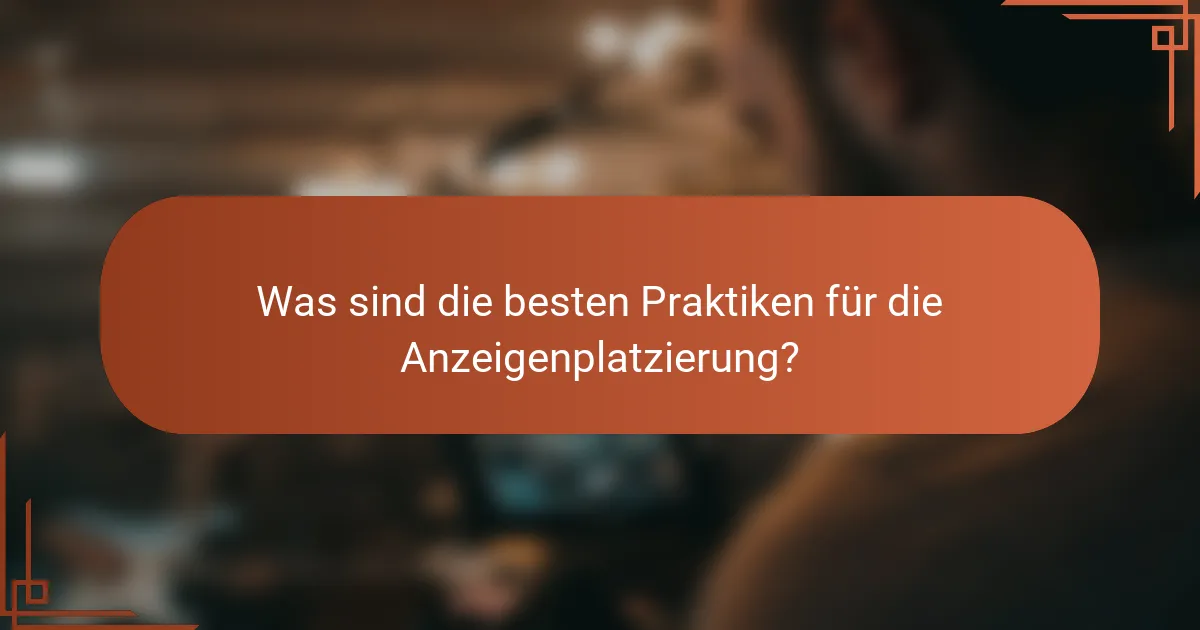Was sind die besten Praktiken für die Anzeigenplatzierung?