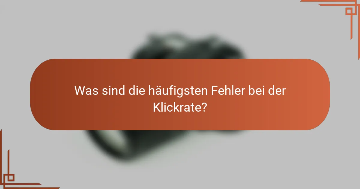 Was sind die häufigsten Fehler bei der Klickrate?