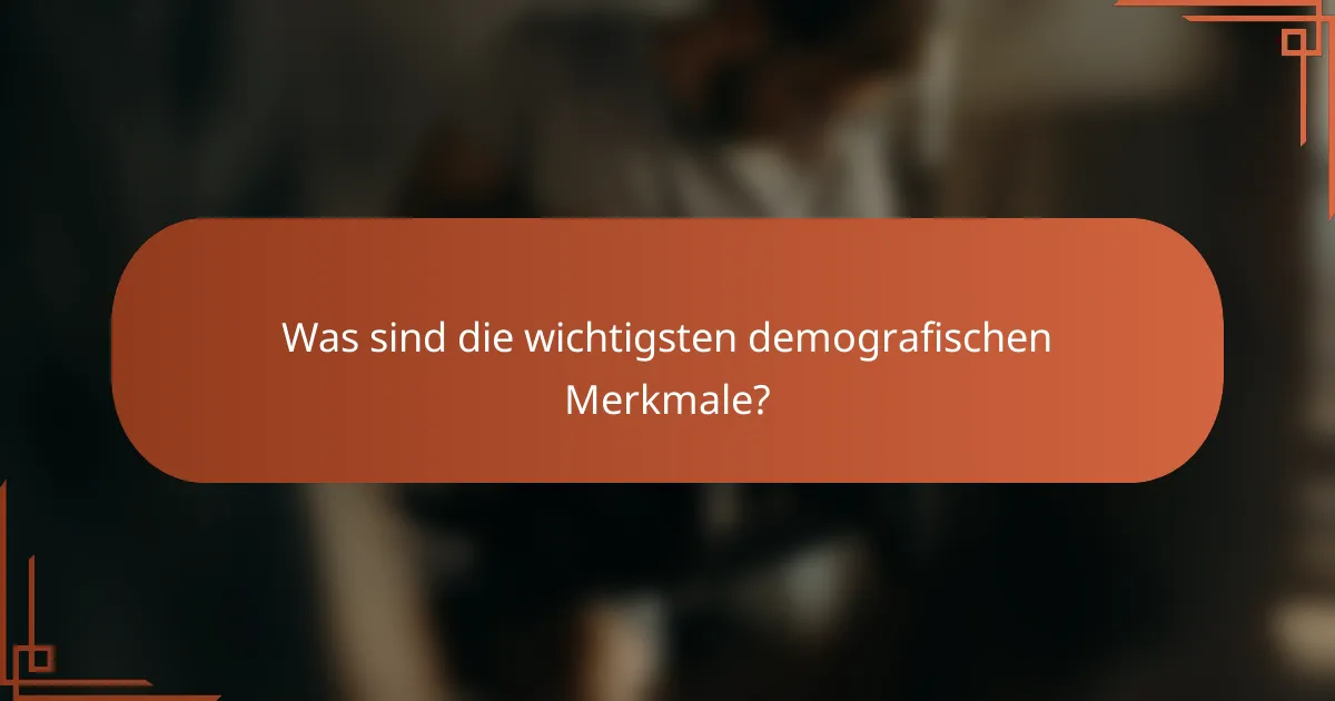 Was sind die wichtigsten demografischen Merkmale?