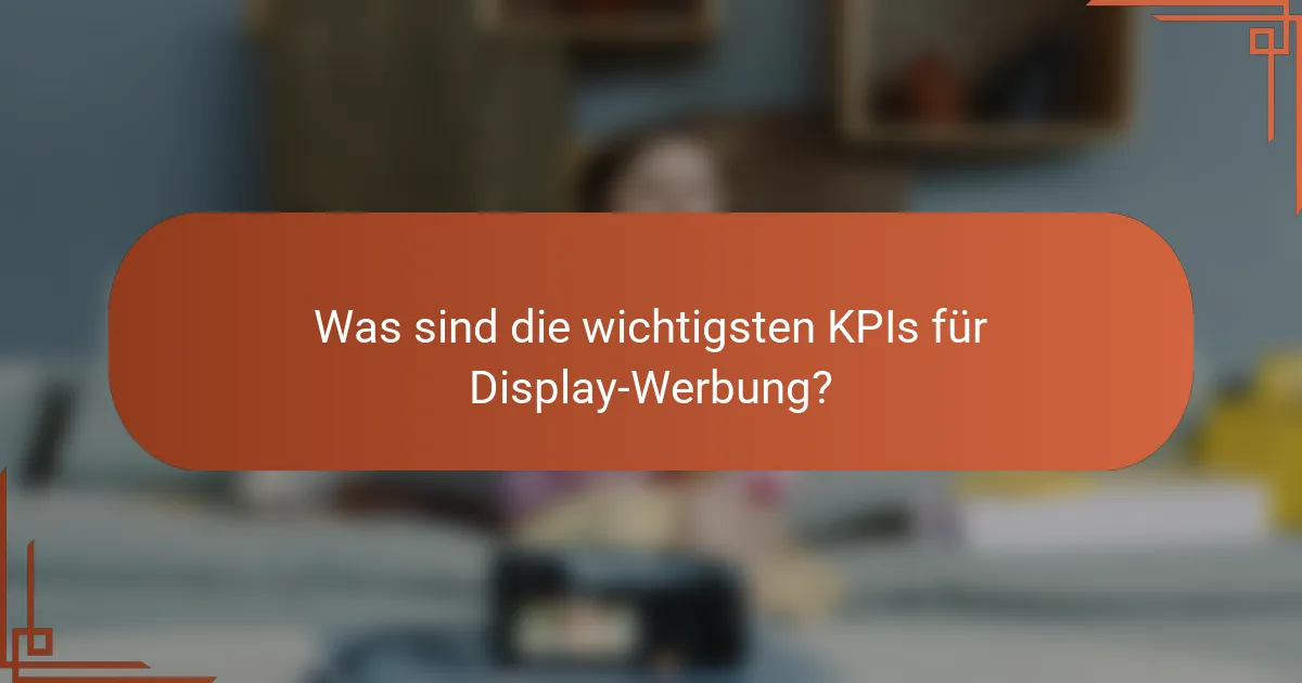 Was sind die wichtigsten KPIs für Display-Werbung?