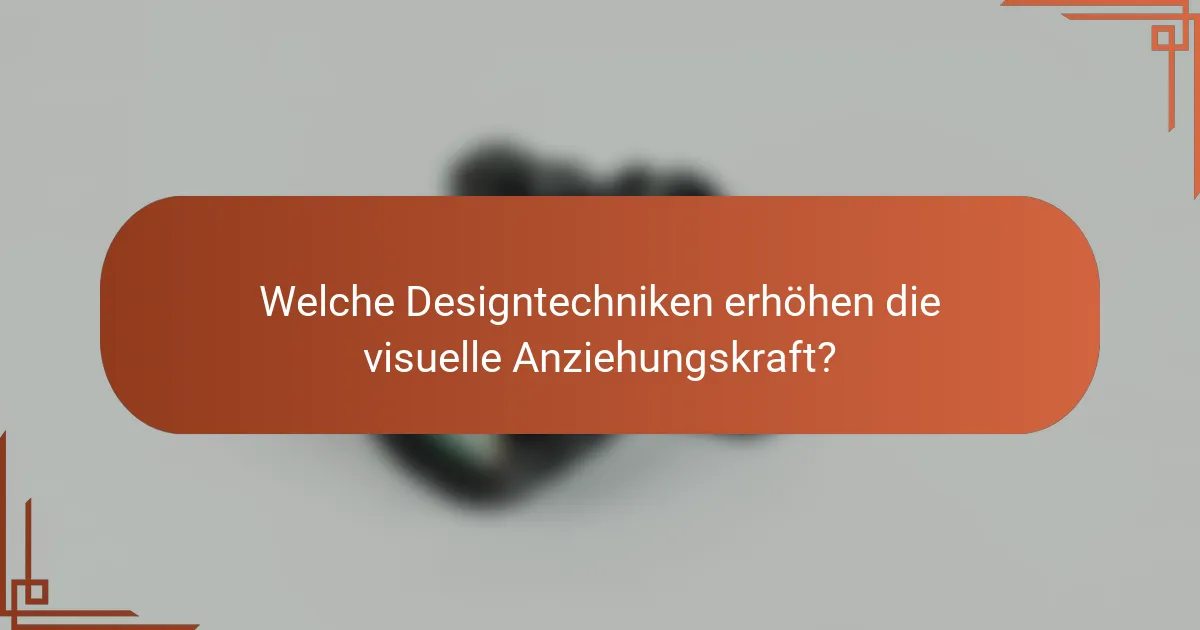 Welche Designtechniken erhöhen die visuelle Anziehungskraft?