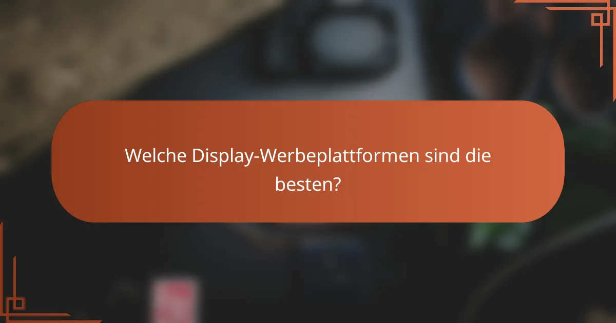 Welche Display-Werbeplattformen sind die besten?