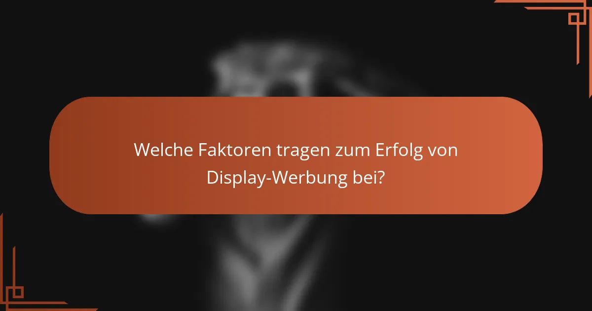 Welche Faktoren tragen zum Erfolg von Display-Werbung bei?