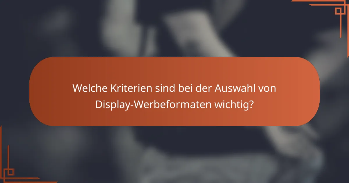 Welche Kriterien sind bei der Auswahl von Display-Werbeformaten wichtig?
