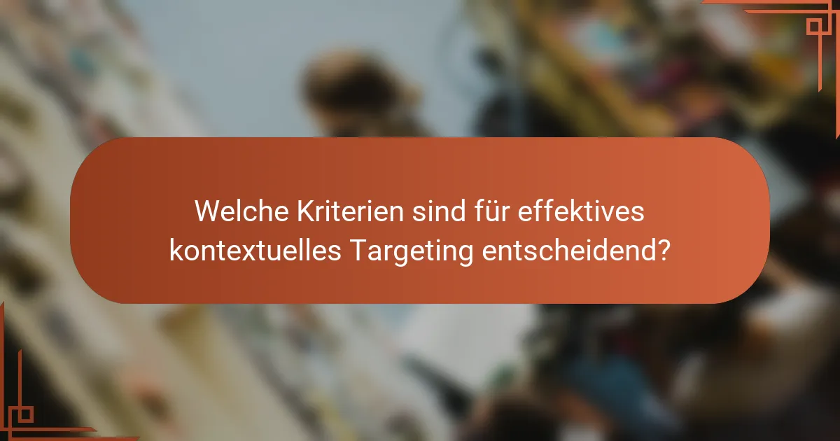 Welche Kriterien sind für effektives kontextuelles Targeting entscheidend?