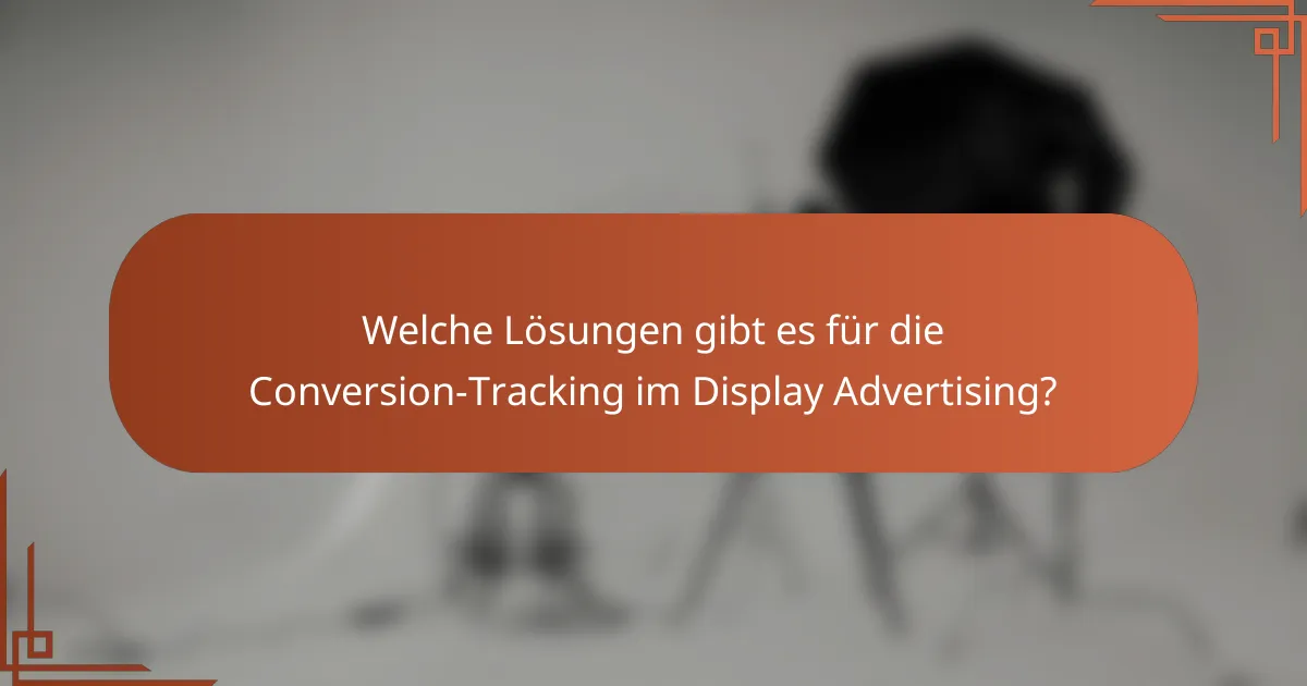 Welche Lösungen gibt es für die Conversion-Tracking im Display Advertising?