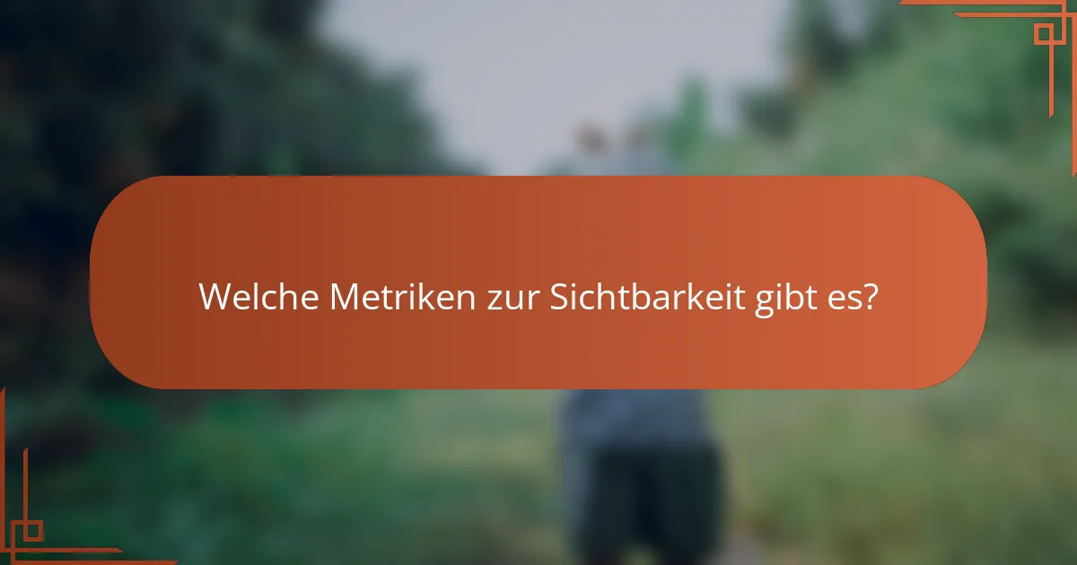 Welche Metriken zur Sichtbarkeit gibt es?
