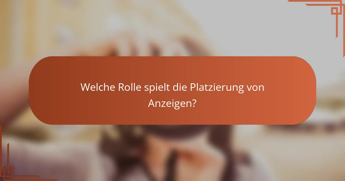 Welche Rolle spielt die Platzierung von Anzeigen?