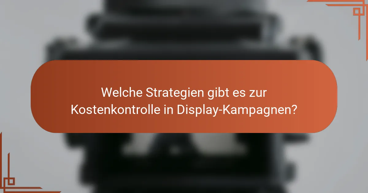 Welche Strategien gibt es zur Kostenkontrolle in Display-Kampagnen?
