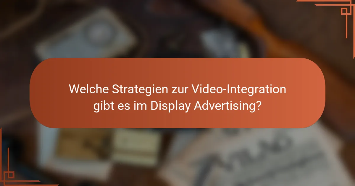 Welche Strategien zur Video-Integration gibt es im Display Advertising?