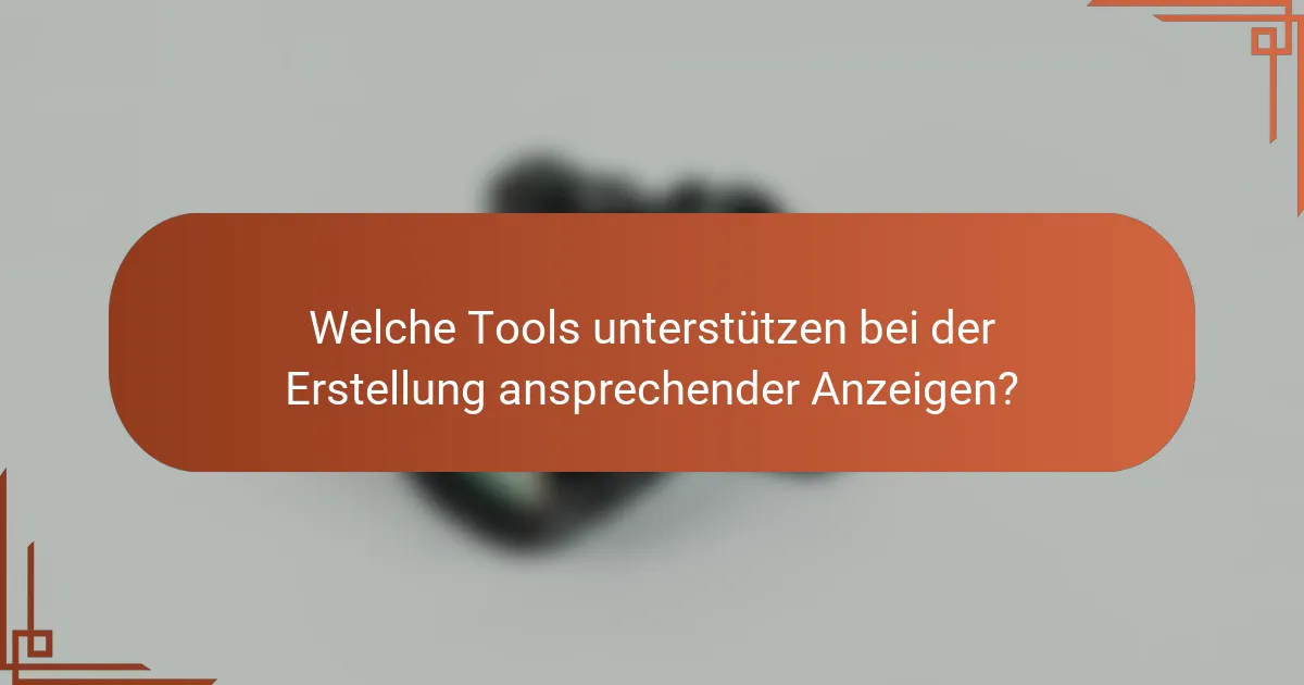 Welche Tools unterstützen bei der Erstellung ansprechender Anzeigen?