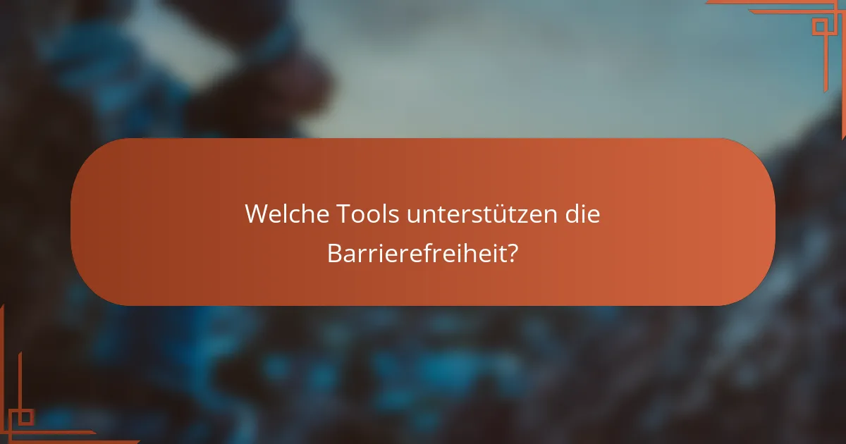 Welche Tools unterstützen die Barrierefreiheit?