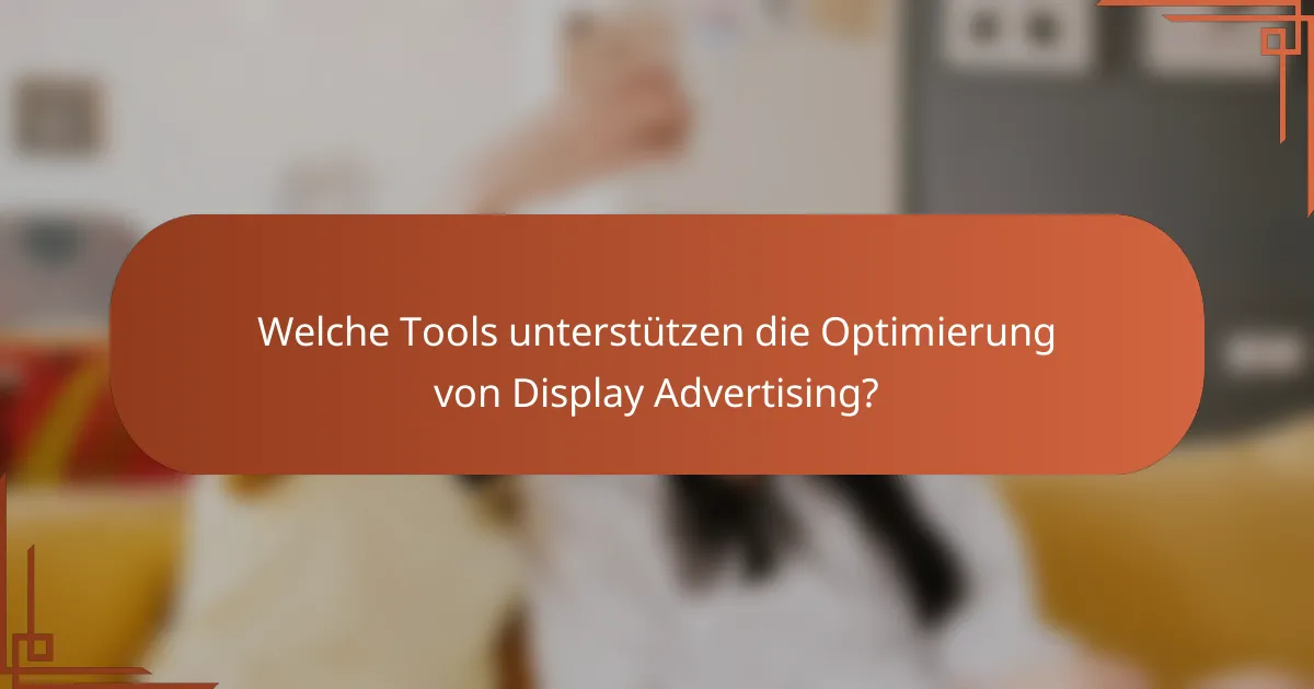 Welche Tools unterstützen die Optimierung von Display Advertising?