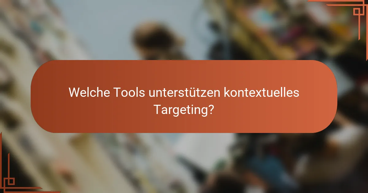 Welche Tools unterstützen kontextuelles Targeting?