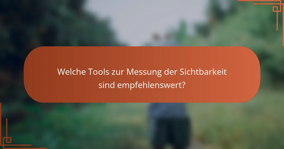 Welche Tools zur Messung der Sichtbarkeit sind empfehlenswert?