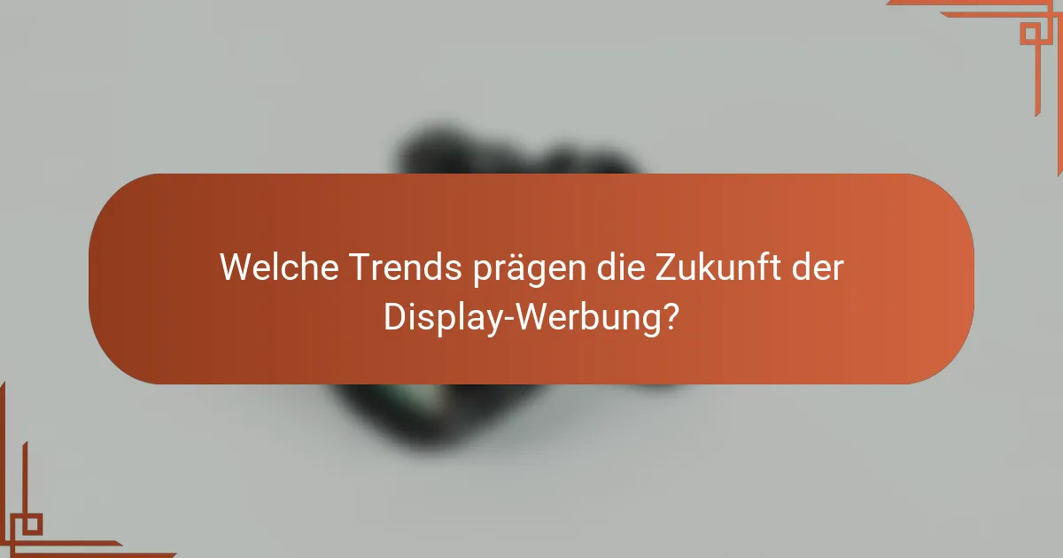 Welche Trends prägen die Zukunft der Display-Werbung?