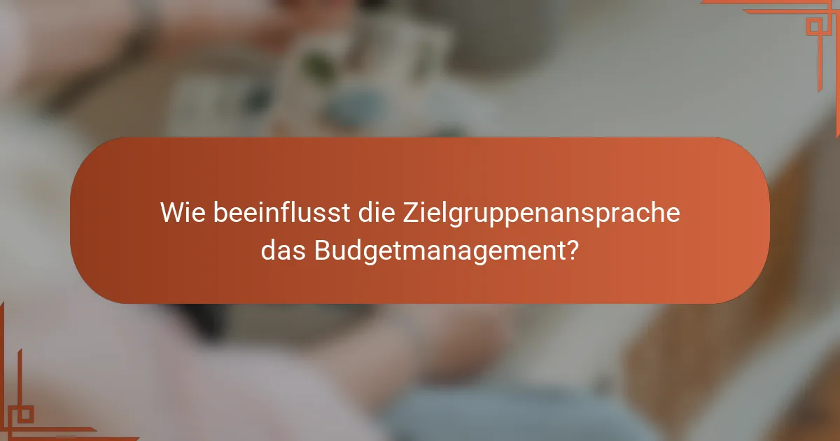 Wie beeinflusst die Zielgruppenansprache das Budgetmanagement?