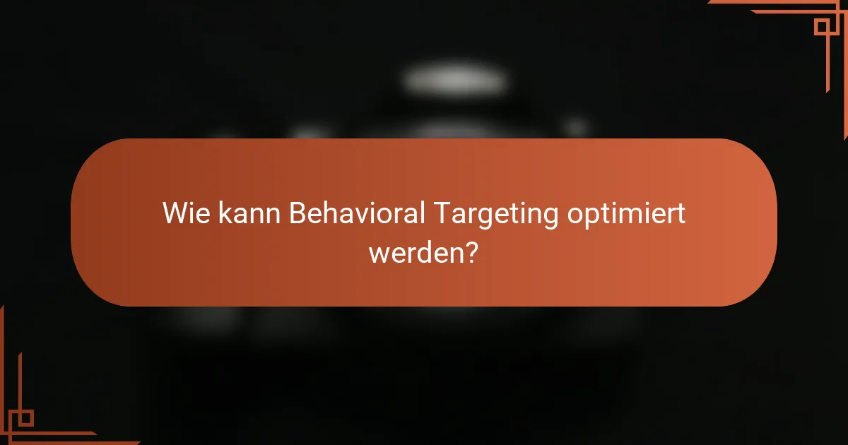 Wie kann Behavioral Targeting optimiert werden?
