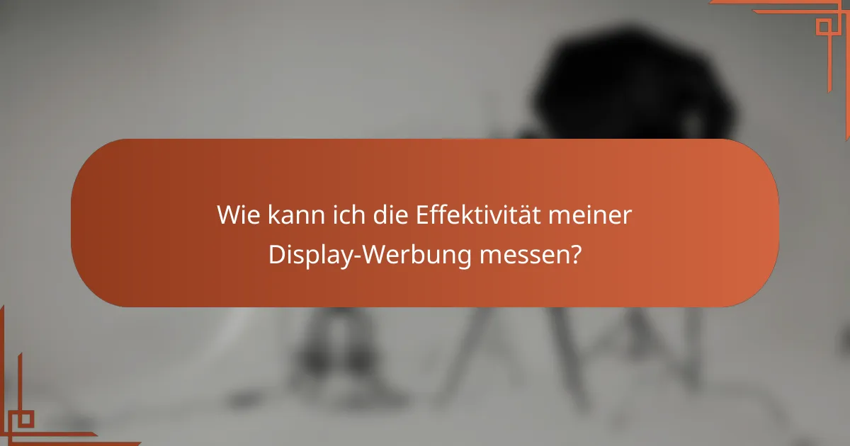 Wie kann ich die Effektivität meiner Display-Werbung messen?