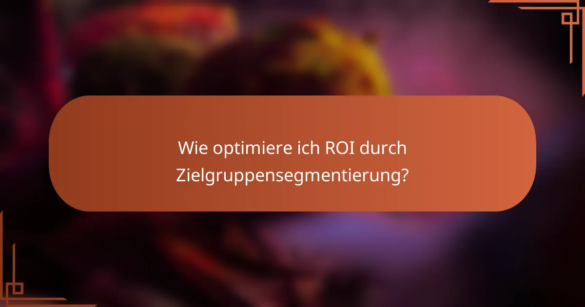 Wie optimiere ich ROI durch Zielgruppensegmentierung?