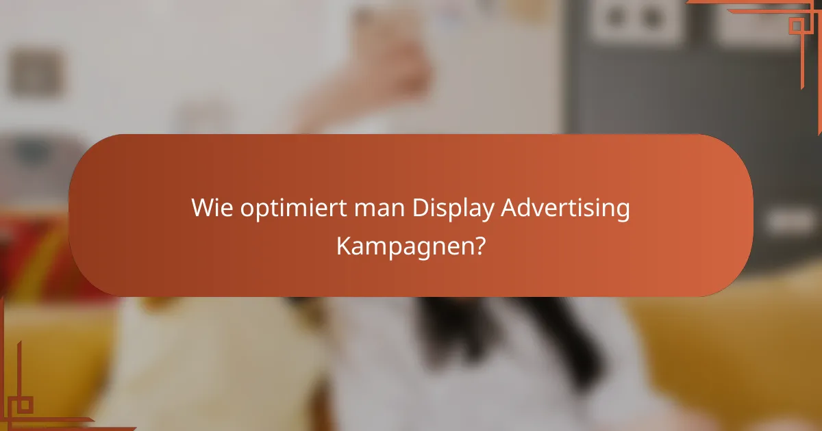 Wie optimiert man Display Advertising Kampagnen?