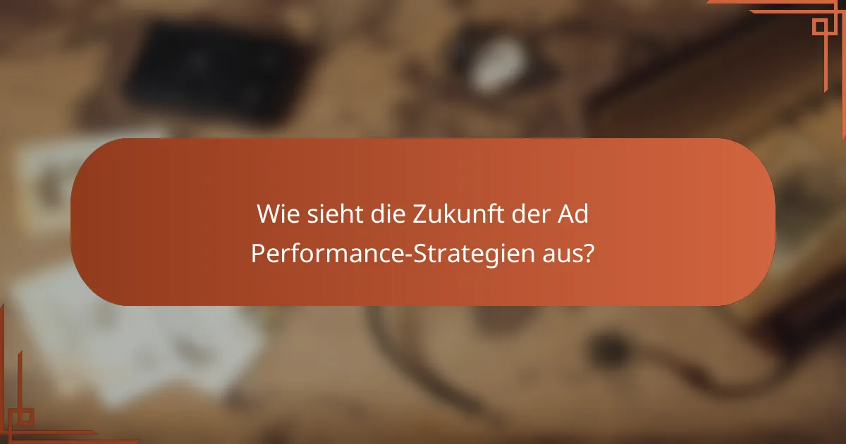 Wie sieht die Zukunft der Ad Performance-Strategien aus?