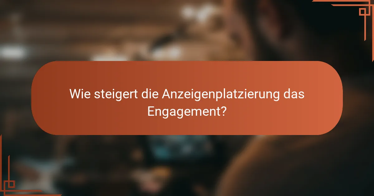 Wie steigert die Anzeigenplatzierung das Engagement?