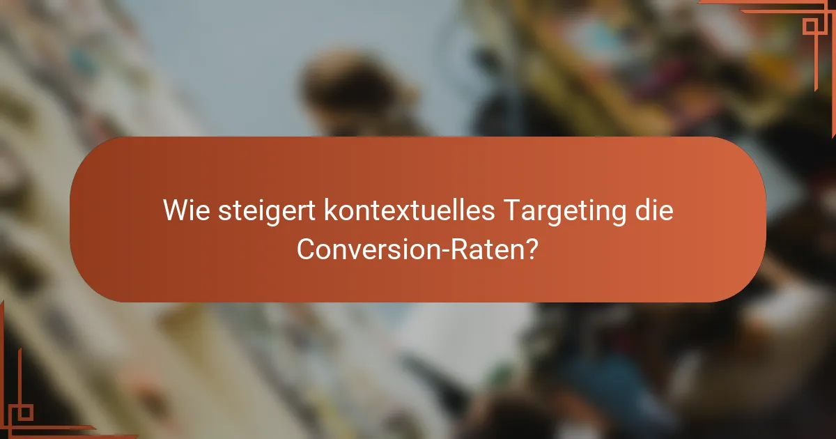 Wie steigert kontextuelles Targeting die Conversion-Raten?