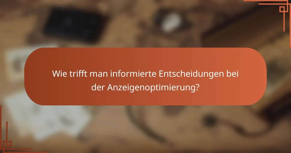 Wie trifft man informierte Entscheidungen bei der Anzeigenoptimierung?