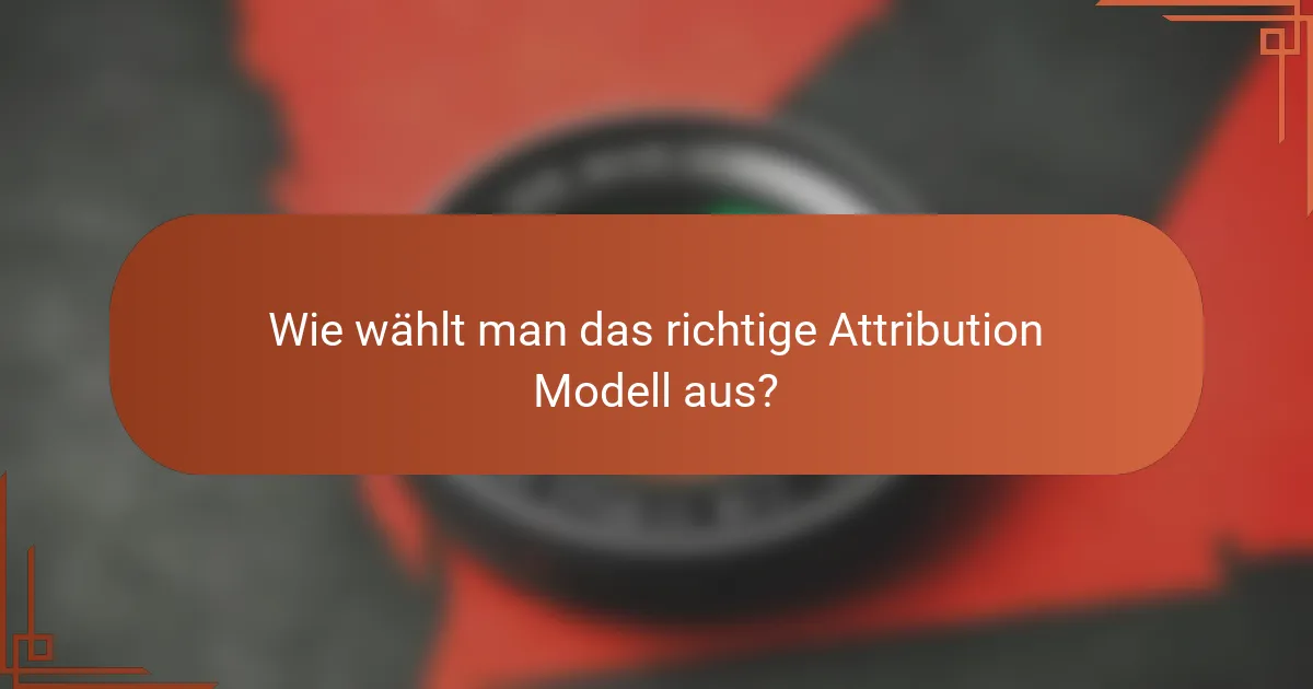 Wie wählt man das richtige Attribution Modell aus?