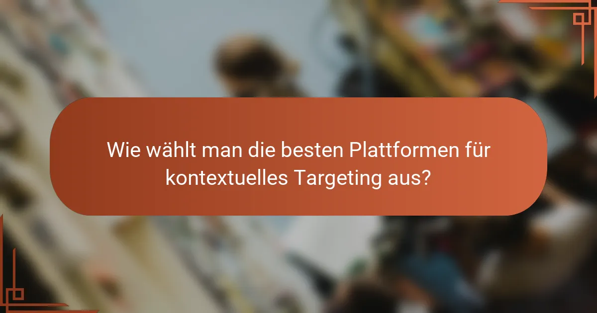 Wie wählt man die besten Plattformen für kontextuelles Targeting aus?