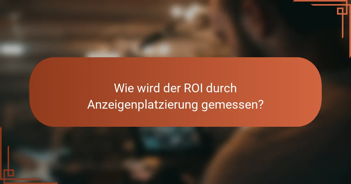 Wie wird der ROI durch Anzeigenplatzierung gemessen?