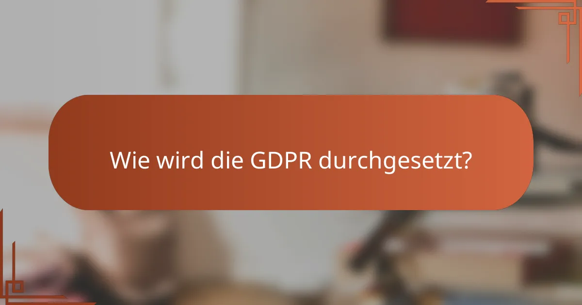 Wie wird die GDPR durchgesetzt?