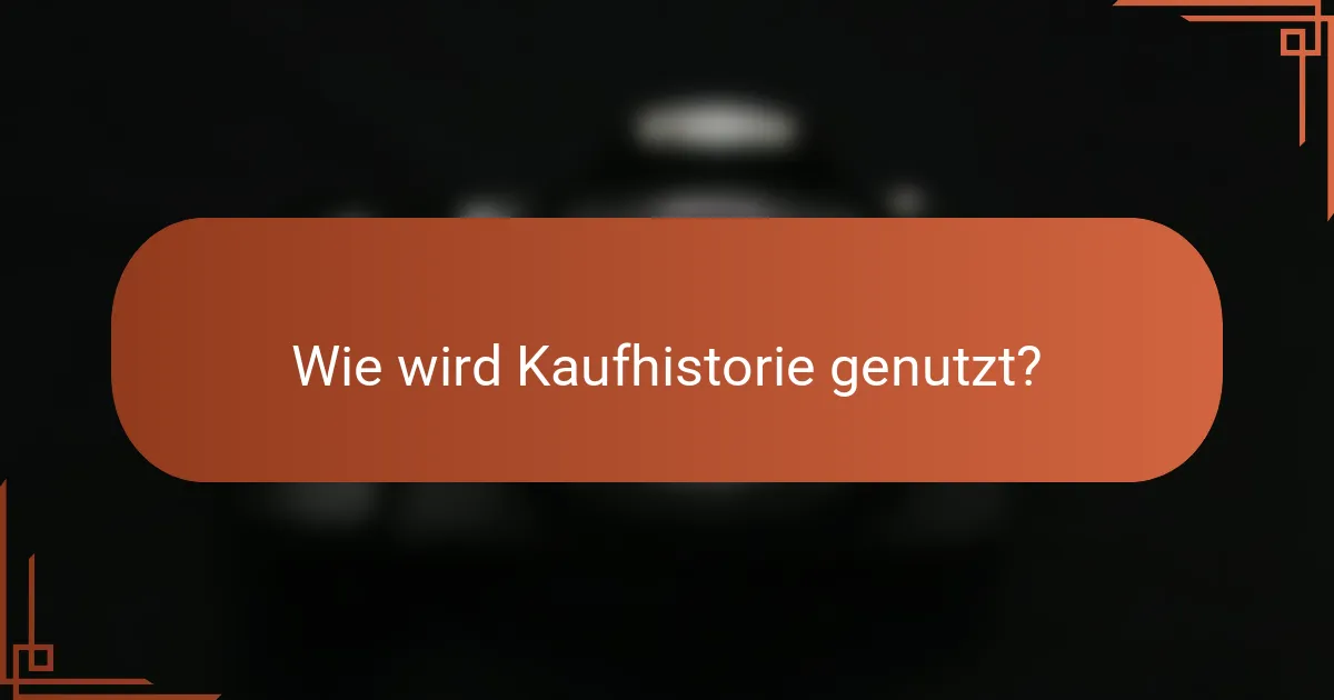 Wie wird Kaufhistorie genutzt?